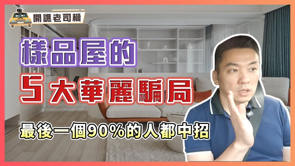 天堂到地獄只差一步！建商樣品屋的5大華麗騙局｜最後一個90%的人都中招｜開譙老司機 ep.20｜優尼